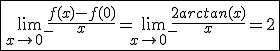 3$\fbox{\lim_{x\to0^{-}}\frac{f(x)-f(0)}{x}=\lim_{x\to0^{-}}\frac{2arctan(x)}{x}=2}